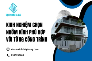Kinh Nghiệm Chọn Nhôm Kính Phù Hợp Với Từng Công Trình