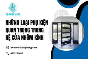 Những Loại Phụ Kiện Quan Trọng Trong Hệ Cửa Nhôm Kính