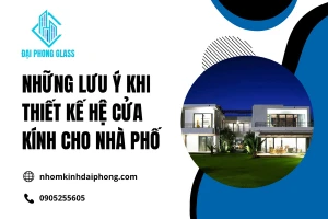 Những Lưu Ý Khi Thiết Kế Hệ Cửa Kính Cho Nhà Phố