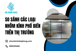 So Sánh Các Loại Nhôm Kính Phổ Biến Trên Thị Trường