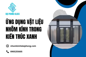 Ứng Dụng Vật Liệu Nhôm Kính Trong Kiến Trúc Xanh