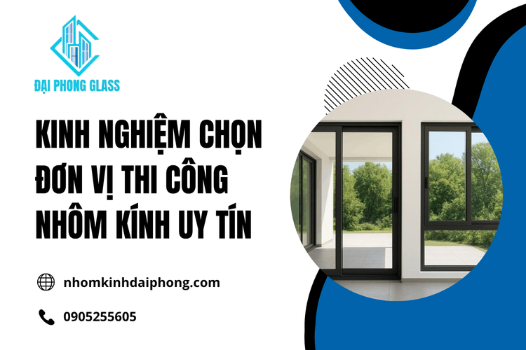 Thi Công Nhôm Kính: Những tiêu chí lựa chọn đơn vị uy tín