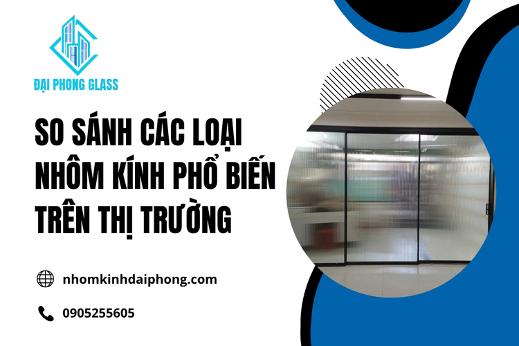 So Sánh Các Loại Nhôm Kính